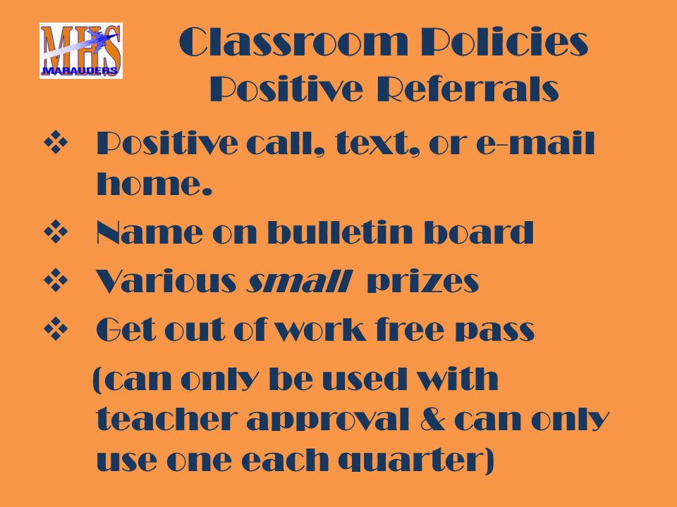 Classroom Policies Positive Referrals  Positive call, text, or  home.