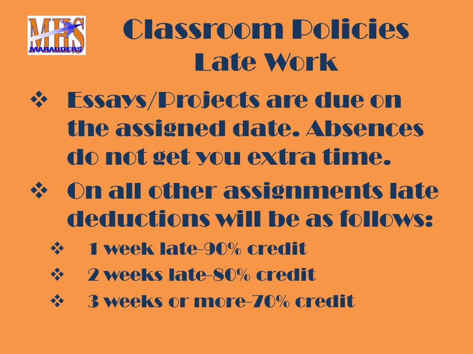 Classroom Policies Late Work  Essays/Projects are due on the assigned date.