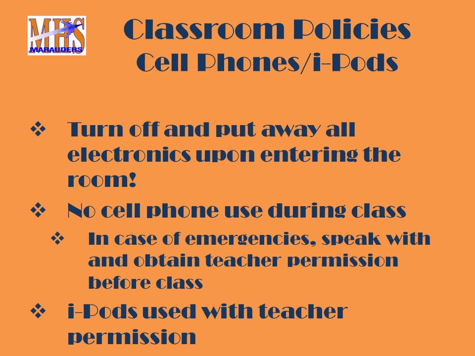 Classroom Policies Cell Phones/i-Pods  Turn off and put away all electronics upon entering the room.