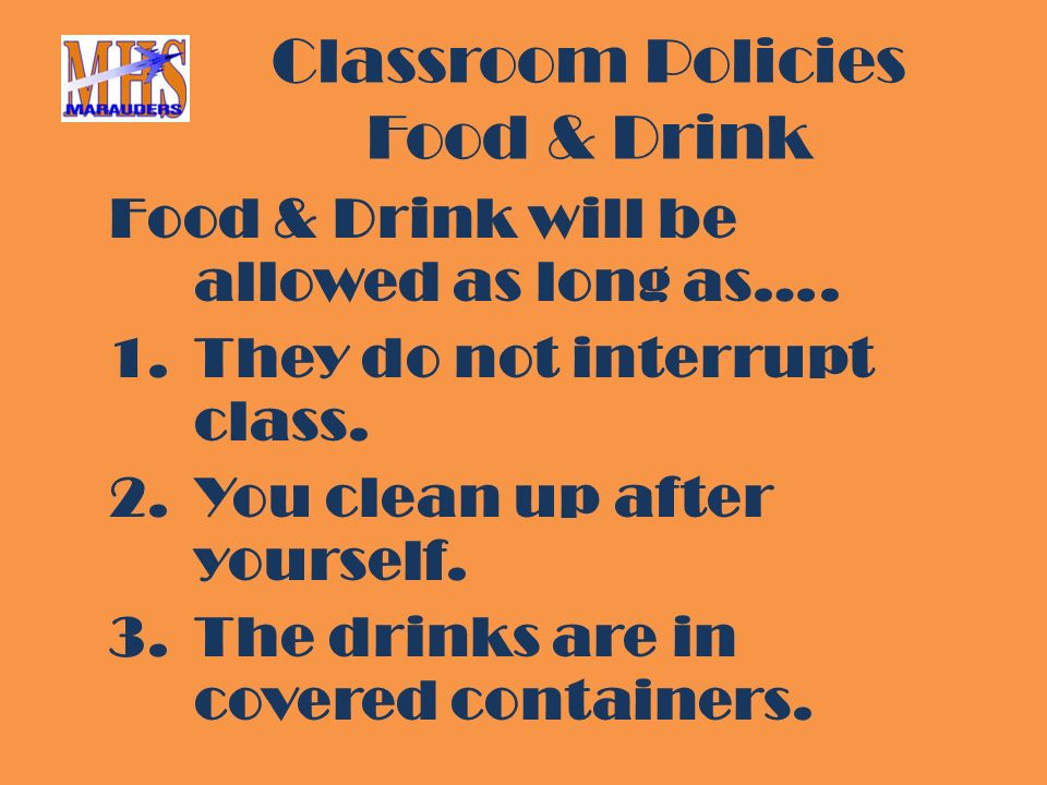 Classroom Policies Food & Drink Food & Drink will be allowed as long as….