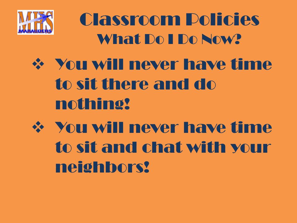 Classroom Policies What Do I Do Now.  You will never have time to sit there and do nothing.