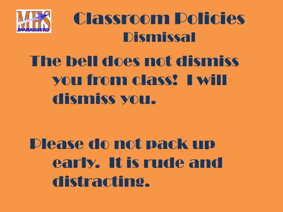 Classroom Policies Dismissal The bell does not dismiss you from class.