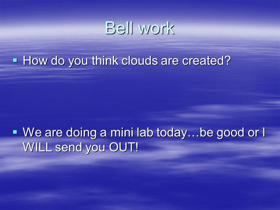 Bell work  How do you think clouds are created.