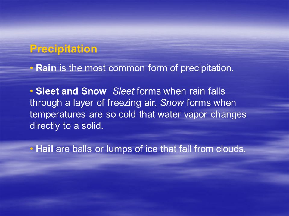 Precipitation Rain is the most common form of precipitation.