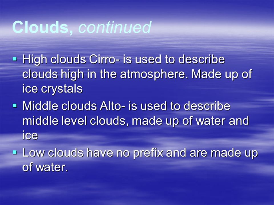  High clouds Cirro- is used to describe clouds high in the atmosphere.