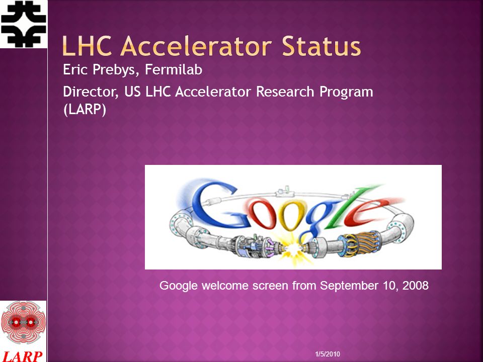 Eric Prebys, Fermilab Director, US LHC Accelerator Research Program (LARP) Google welcome screen from September 10, /5/2010
