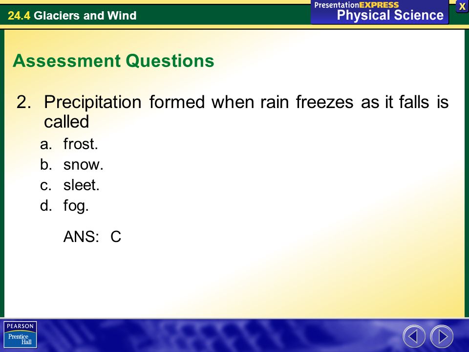 24.4 Glaciers and Wind Assessment Questions 2.Precipitation formed when rain freezes as it falls is called a.frost.