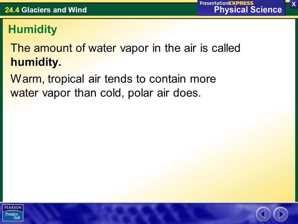 24.4 Glaciers and Wind The amount of water vapor in the air is called humidity.