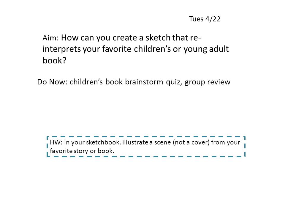Tues 4/22 Aim: How can you create a sketch that re- interprets your favorite children’s or young adult book.
