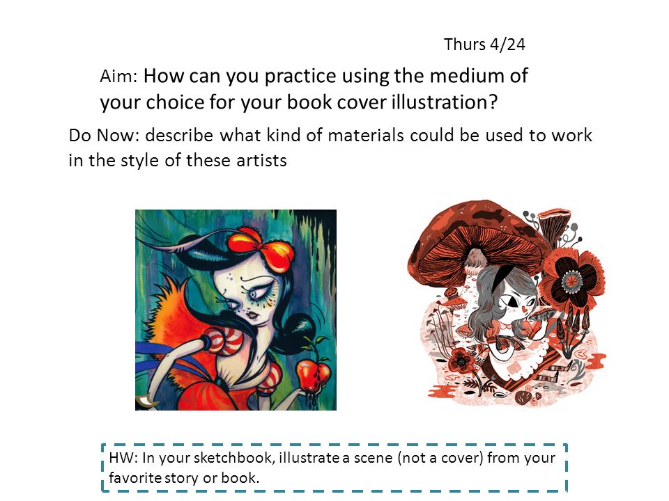 Thurs 4/24 Aim: How can you practice using the medium of your choice for your book cover illustration.