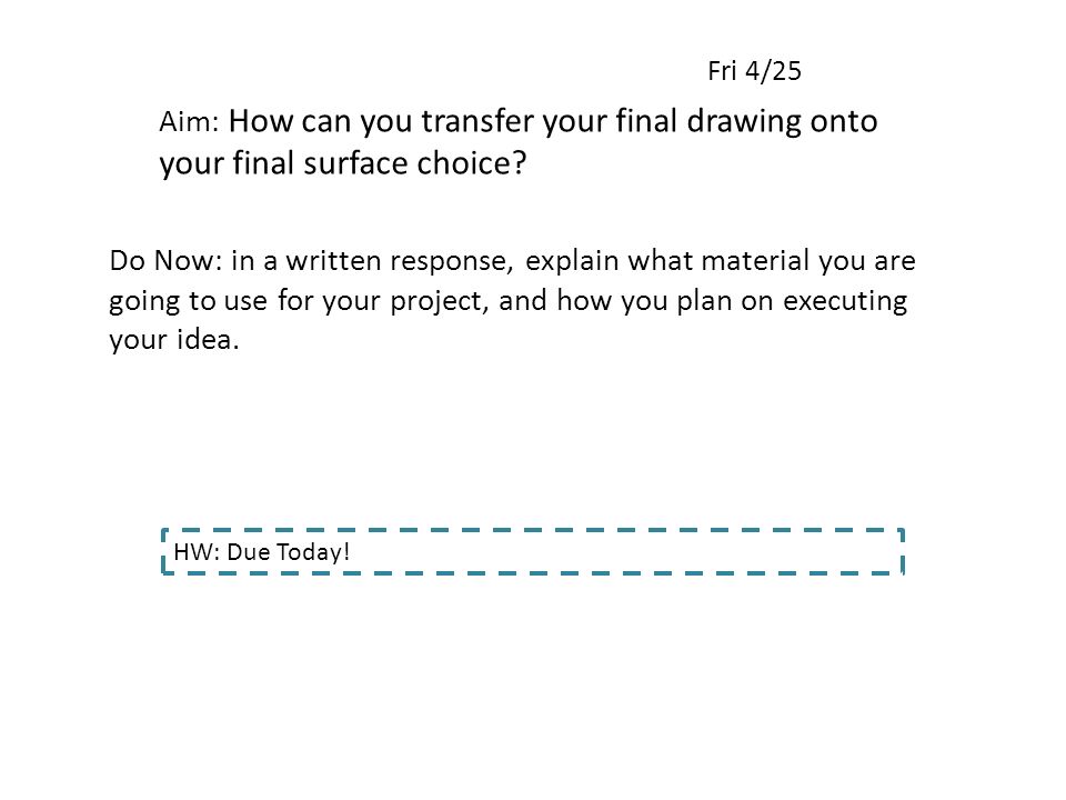 Fri 4/25 Aim: How can you transfer your final drawing onto your final surface choice.