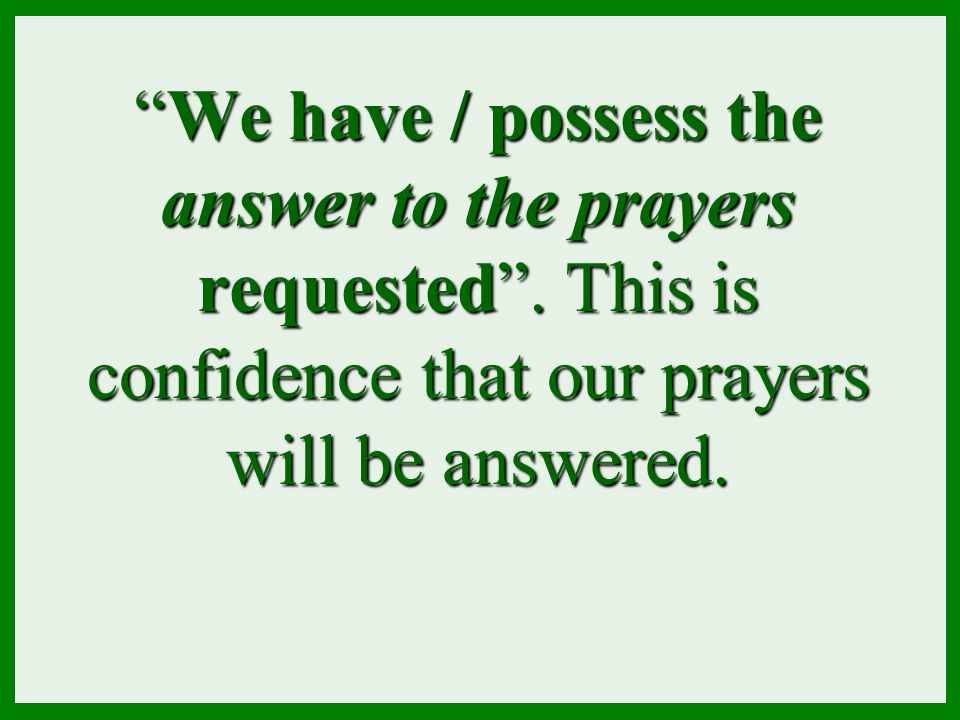 We have / possess the answer to the prayers requested .