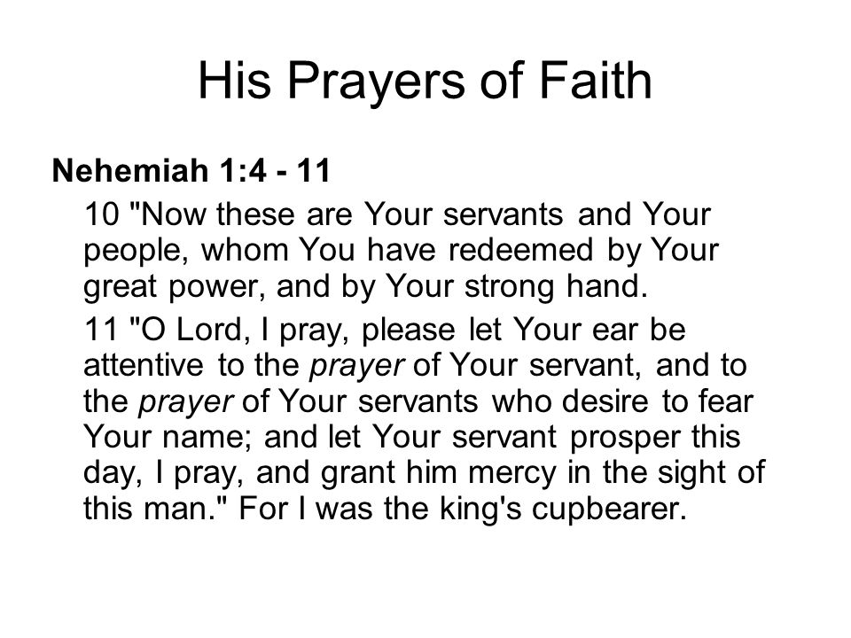 His Prayers of Faith Nehemiah 1: Now these are Your servants and Your people, whom You have redeemed by Your great power, and by Your strong hand.
