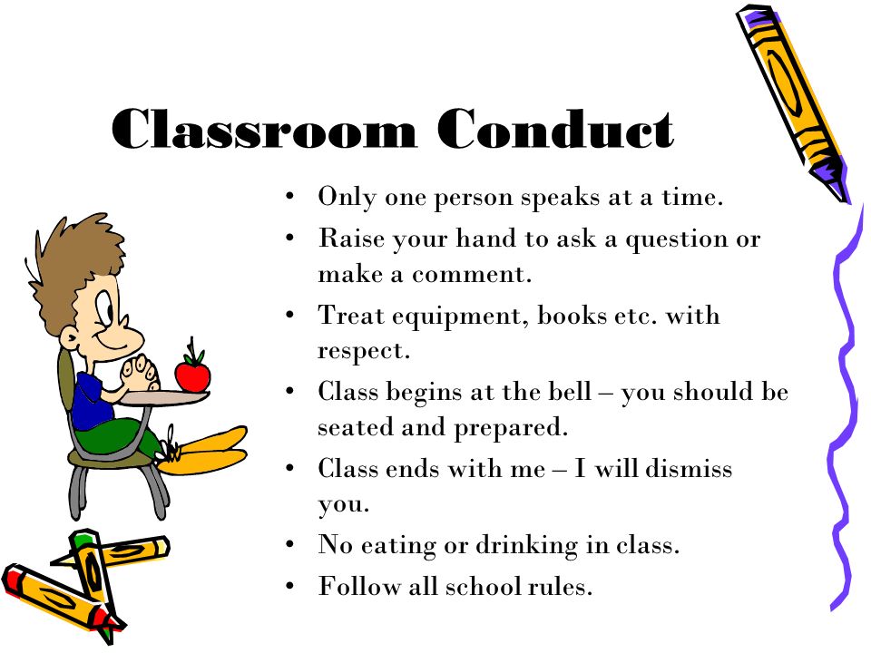 Classroom Conduct Only one person speaks at a time.