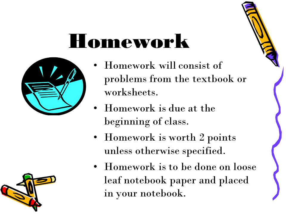 Homework Homework will consist of problems from the textbook or worksheets.