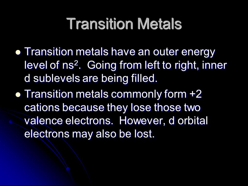 Transition Metals Transition metals have an outer energy level of ns 2.