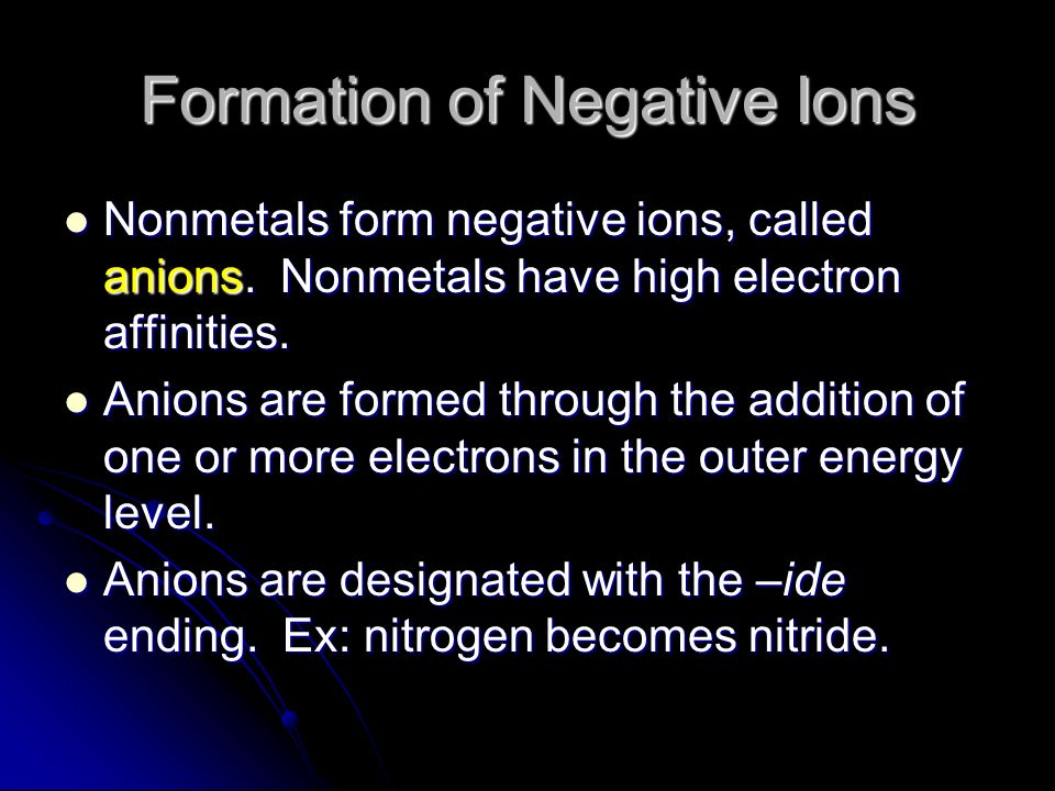 Formation of Negative Ions Nonmetals form negative ions, called anions.