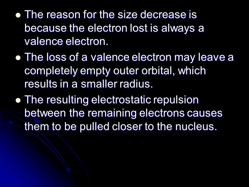 The reason for the size decrease is because the electron lost is always a valence electron.