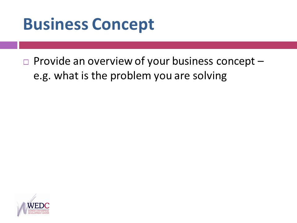 Business Concept  Provide an overview of your business concept – e.g.