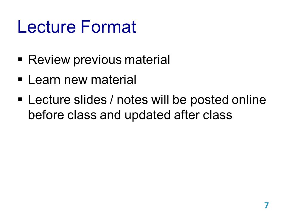 Lecture Format  Review previous material  Learn new material  Lecture slides / notes will be posted online before class and updated after class 7