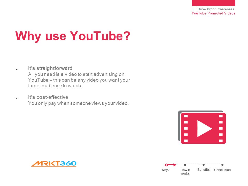 Drive brand awareness. YouTube Promoted Videos Why use YouTube.