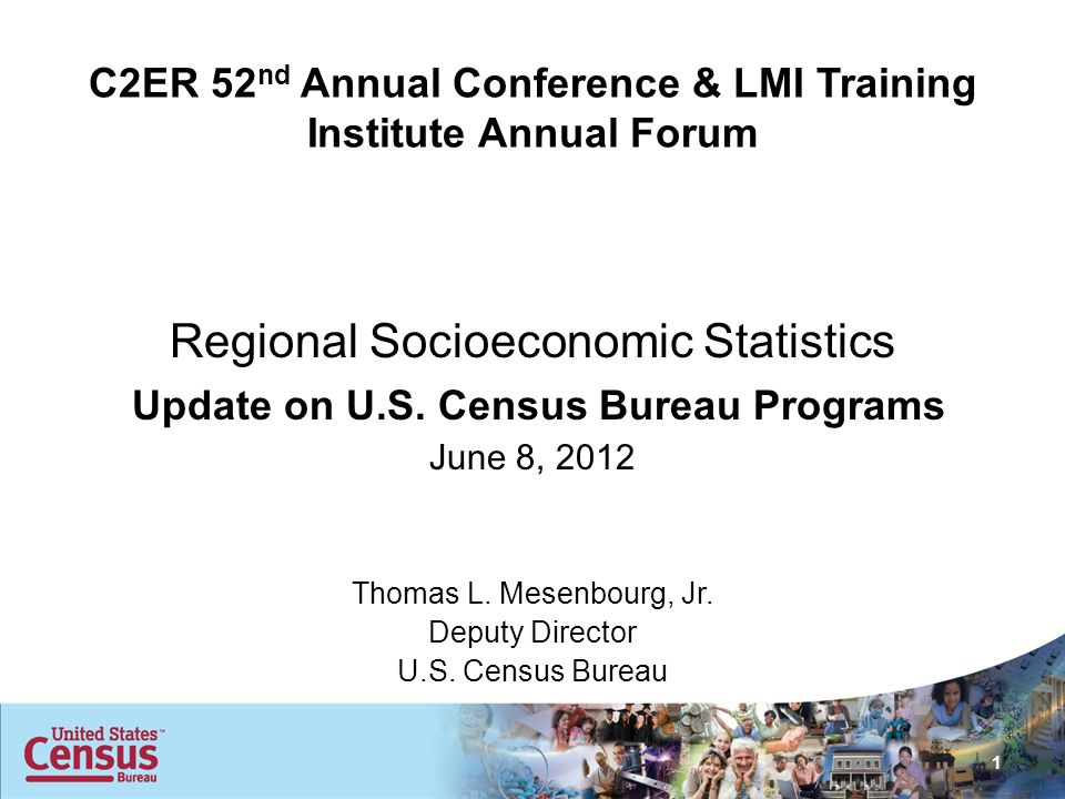 C2ER 52 nd Annual Conference & LMI Training Institute Annual Forum Regional Socioeconomic Statistics Update on U.S.