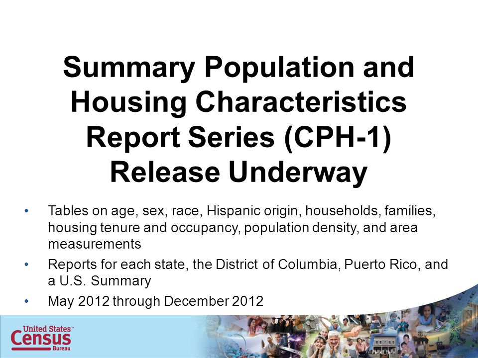 Tables on age, sex, race, Hispanic origin, households, families, housing tenure and occupancy, population density, and area measurements Reports for each state, the District of Columbia, Puerto Rico, and a U.S.