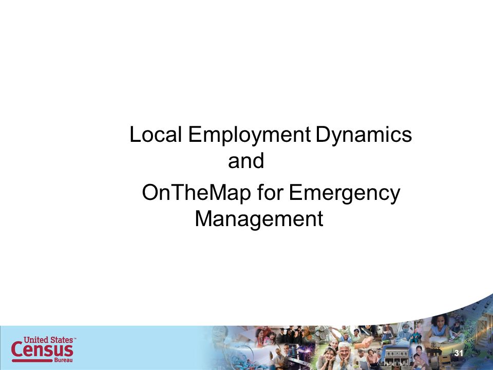 Local Employment Dynamics and OnTheMap for Emergency Management 31