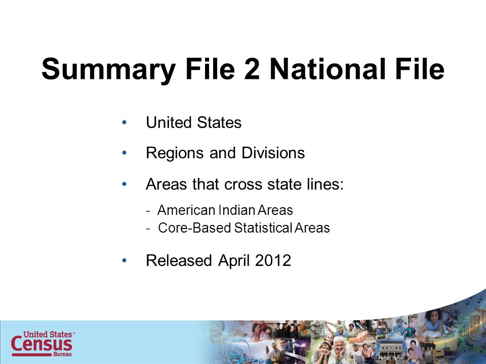 United States Regions and Divisions Areas that cross state lines: - American Indian Areas - Core-Based Statistical Areas Released April 2012 Summary File 2 National File