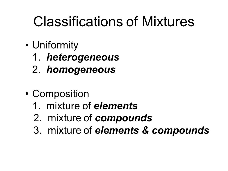 Classifications of Mixtures Uniformity 1. heterogeneous 2.