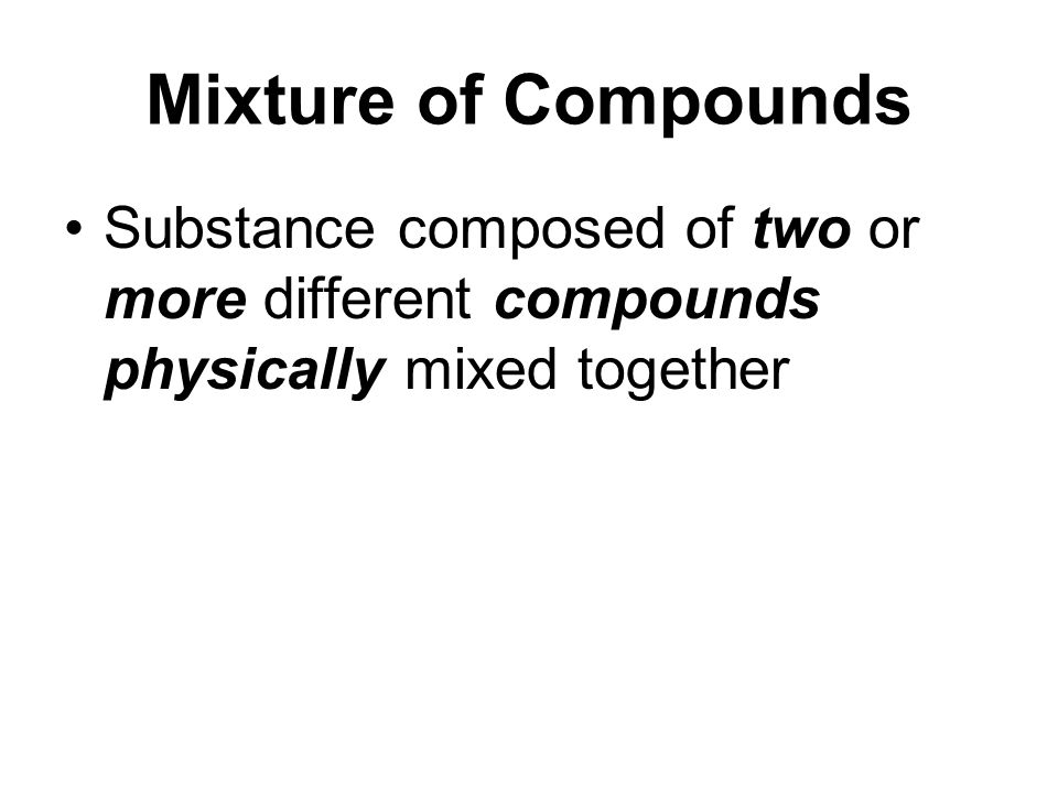 Mixture of Compounds Substance composed of two or more different compounds physically mixed together