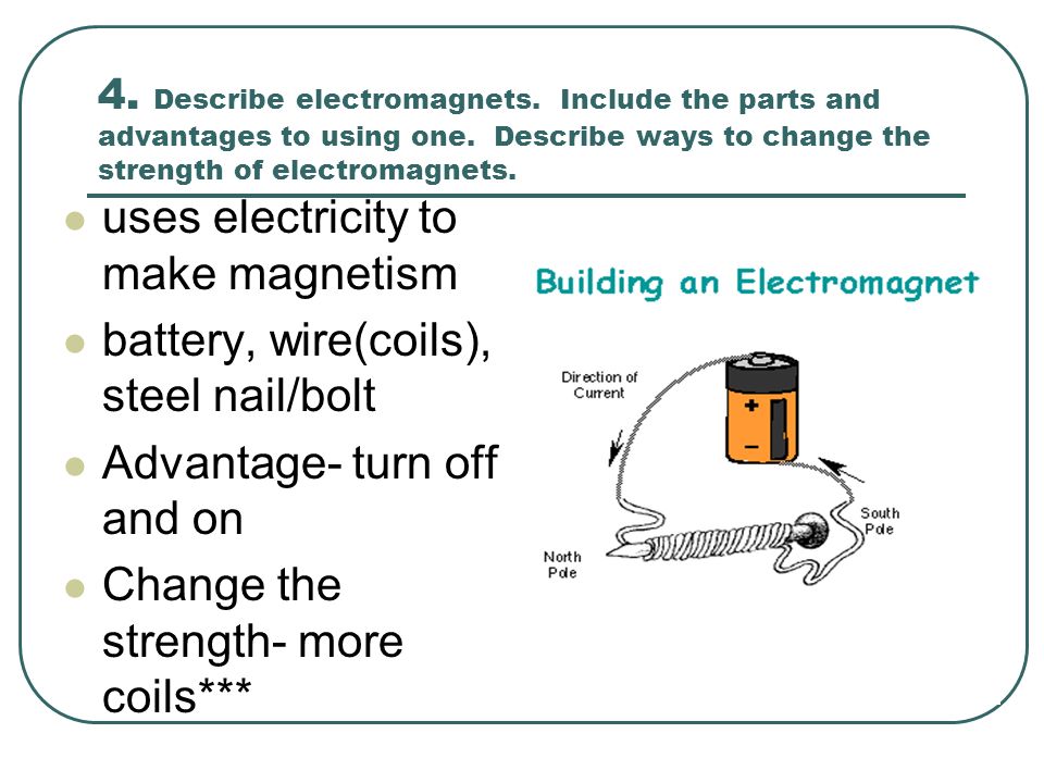 4. Describe electromagnets. Include the parts and advantages to using one.