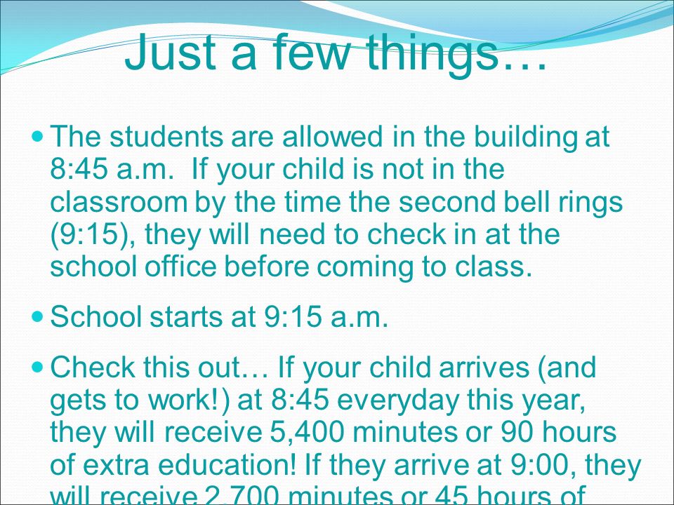Just a few things… The students are allowed in the building at 8:45 a.m.