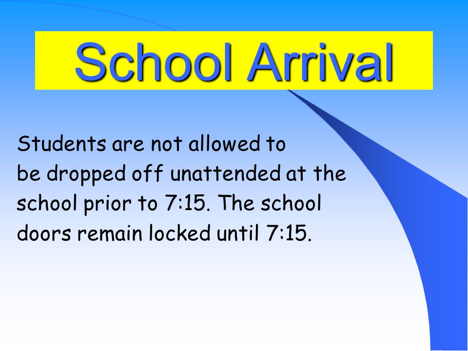 School Arrival Students are allowed in the school at 7:15 a.m.