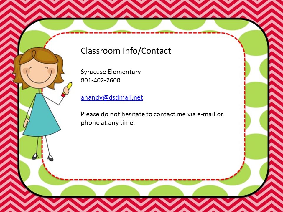 Classroom Info/Contact Syracuse Elementary Please do not hesitate to contact me via  or phone at any time.