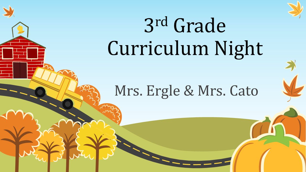 3 rd Grade Curriculum Night Mrs. Ergle & Mrs. Cato