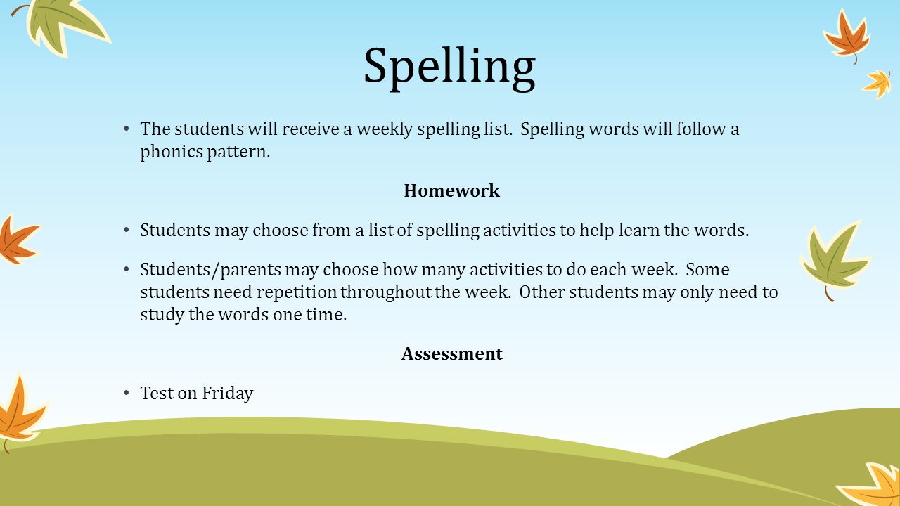 Spelling The students will receive a weekly spelling list.