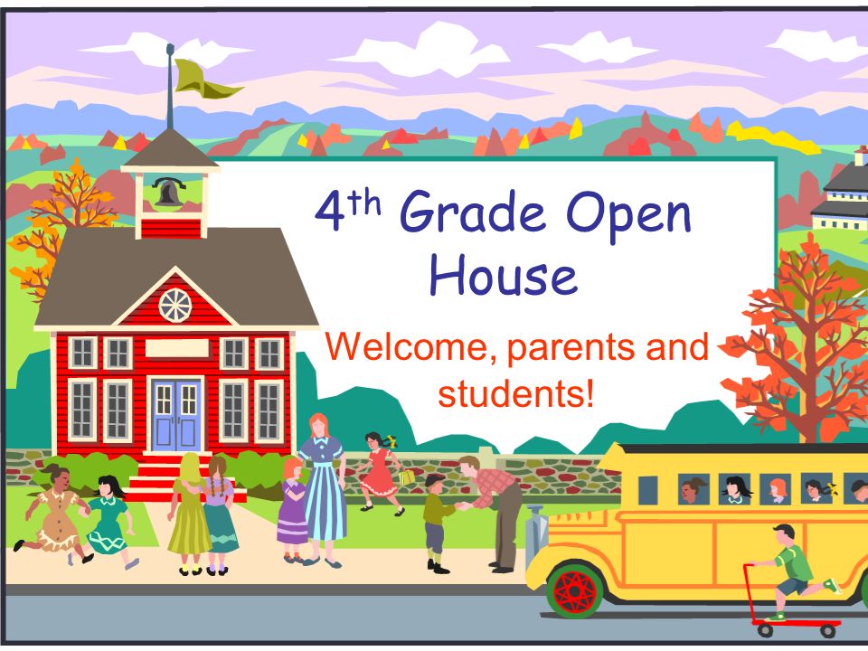 4 th Grade Open House Welcome, parents and students!