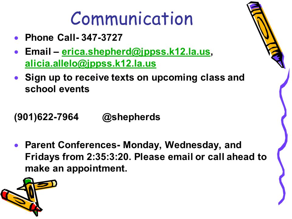 Communication  Phone Call   –   Sign up to receive texts on upcoming class and school events  Parent Conferences- Monday, Wednesday, and Fridays from 2:35:3:20.
