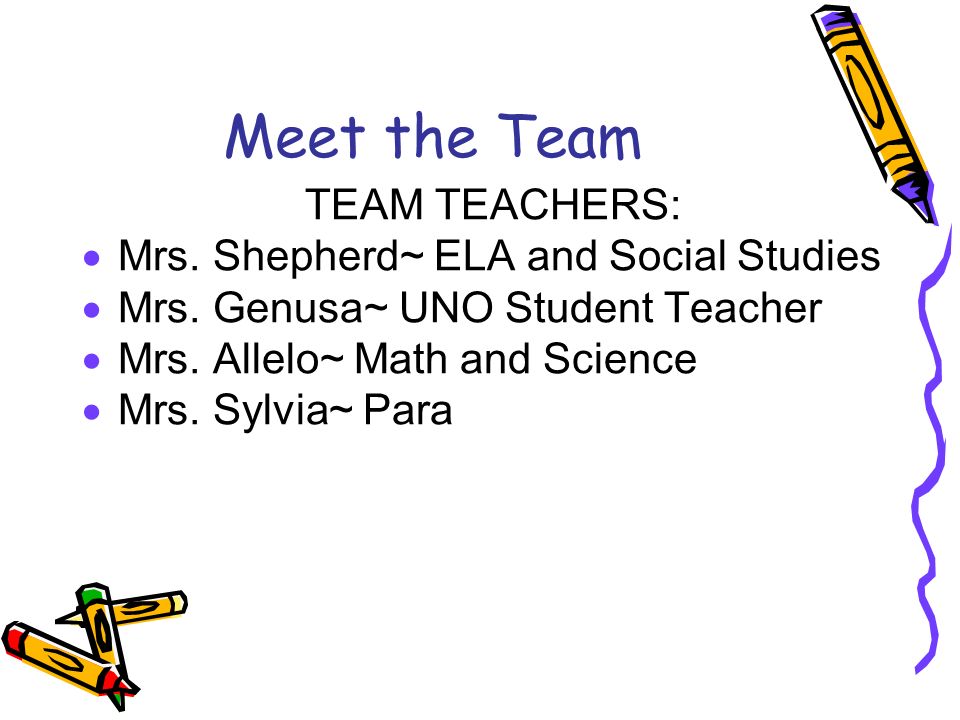 Meet the Team TEAM TEACHERS:  Mrs. Shepherd~ ELA and Social Studies  Mrs.