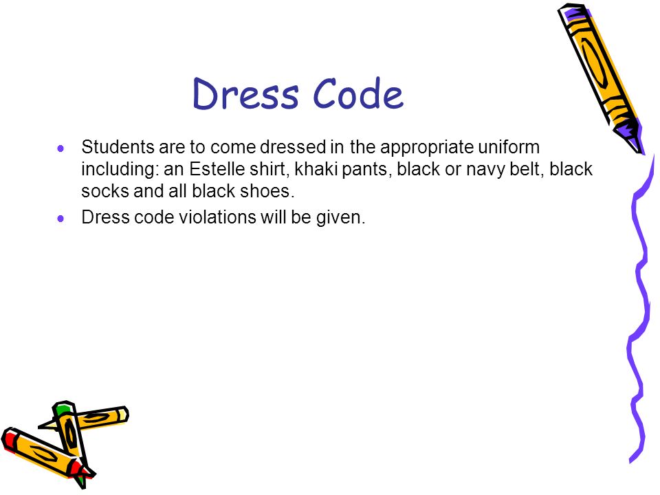 Dress Code  Students are to come dressed in the appropriate uniform including: an Estelle shirt, khaki pants, black or navy belt, black socks and all black shoes.