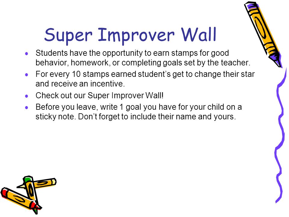 Super Improver Wall  Students have the opportunity to earn stamps for good behavior, homework, or completing goals set by the teacher.