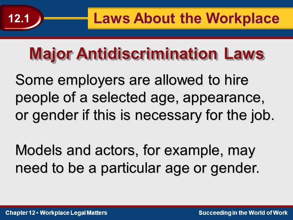 Chapter 12 Workplace Legal MattersSucceeding in the World of Work Laws About the Workplace 12.1 Some employers are allowed to hire people of a selected age, appearance, or gender if this is necessary for the job.