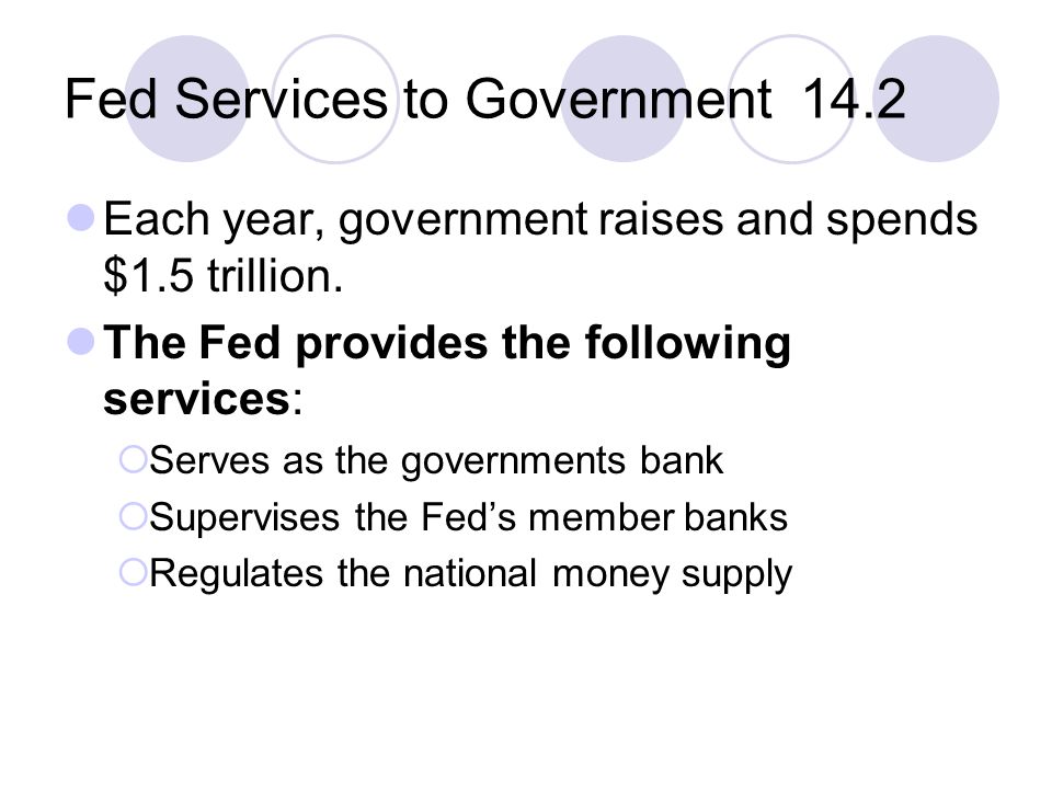 Fed Services to Government 14.2 Each year, government raises and spends $1.5 trillion.