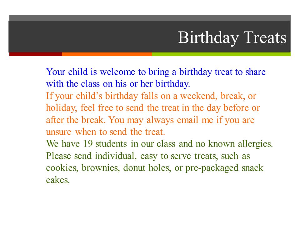 Birthday Treats Your child is welcome to bring a birthday treat to share with the class on his or her birthday.