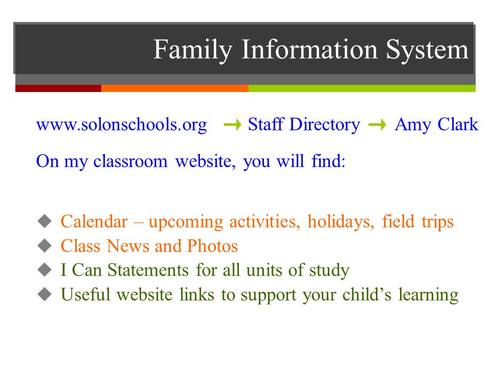 Family Information System   Staff Directory Amy Clark On my classroom website, you will find:  Calendar – upcoming activities, holidays, field trips  Class News and Photos  I Can Statements for all units of study  Useful website links to support your child’s learning