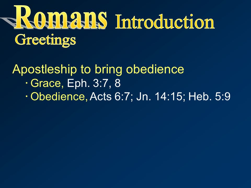 Apostleship to bring obedience  Grace, Eph. 3:7, 8  Obedience, Acts 6:7; Jn. 14:15; Heb. 5:9