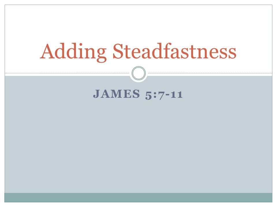 JAMES 5:7-11 Adding Steadfastness