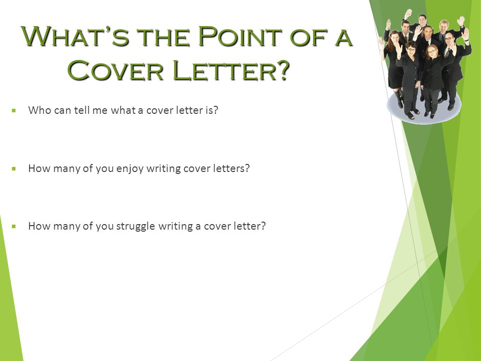 What’s the Point of a Cover Letter.  Who can tell me what a cover letter is.