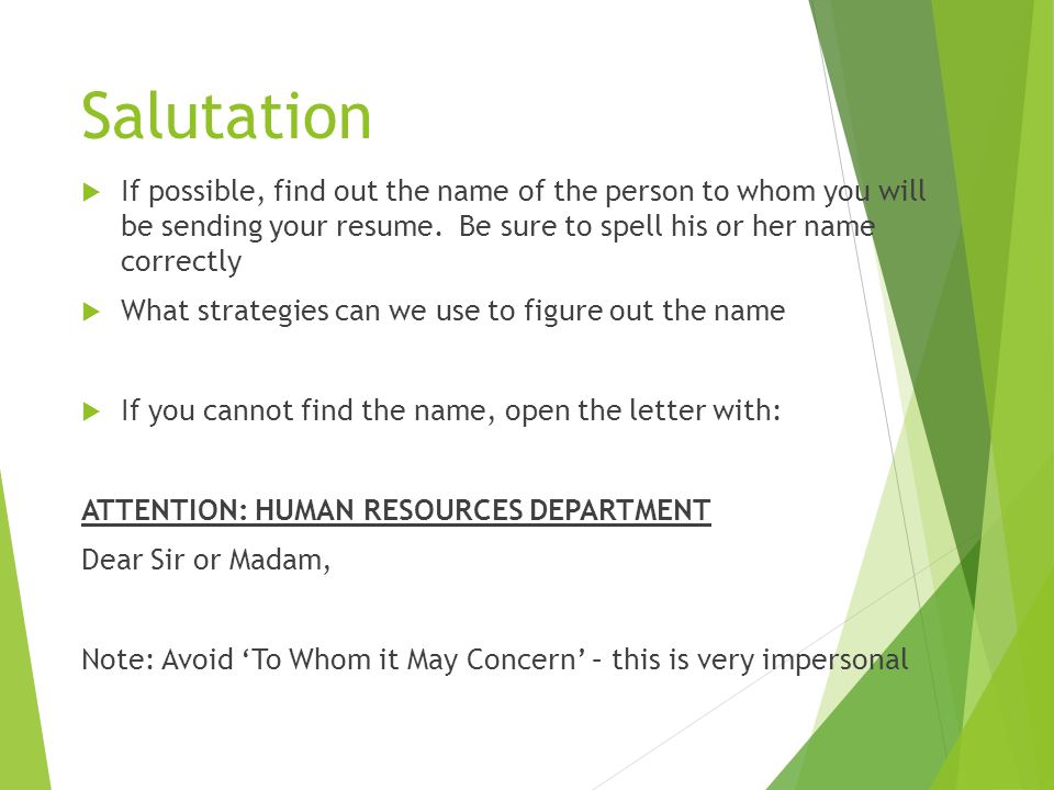 Salutation  If possible, find out the name of the person to whom you will be sending your resume.